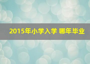 2015年小学入学 哪年毕业